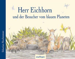 Cover: Sebastian Meschenmoser; Herr Eichhorn und der Besucher vom blauen Planeten